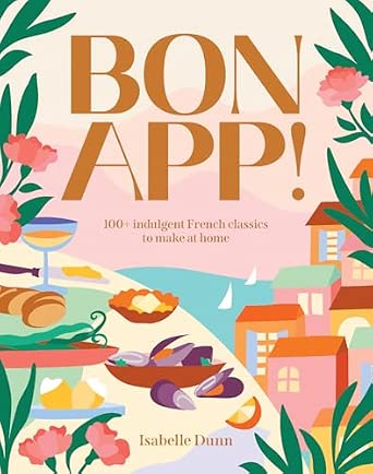 Bon App! 100+ French classics, made easy