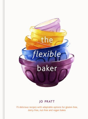 Flexible Baker: 75 Delicious Recipes With Adaptable Options for Gluten-Free, Dairy-Free, Nut-Free and Vegan Bakes