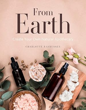 From Earth: A guide to creating a natural apothecary