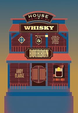 House of Whisky and Bourbon: Over 40 Cocktails to Shake, Muddle and Stir at Home