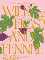 Wild Figs and Fennel A Year in an Italian Kitchen