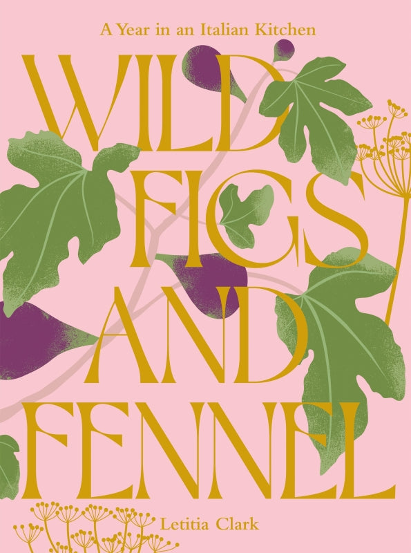 Wild Figs and Fennel A Year in an Italian Kitchen